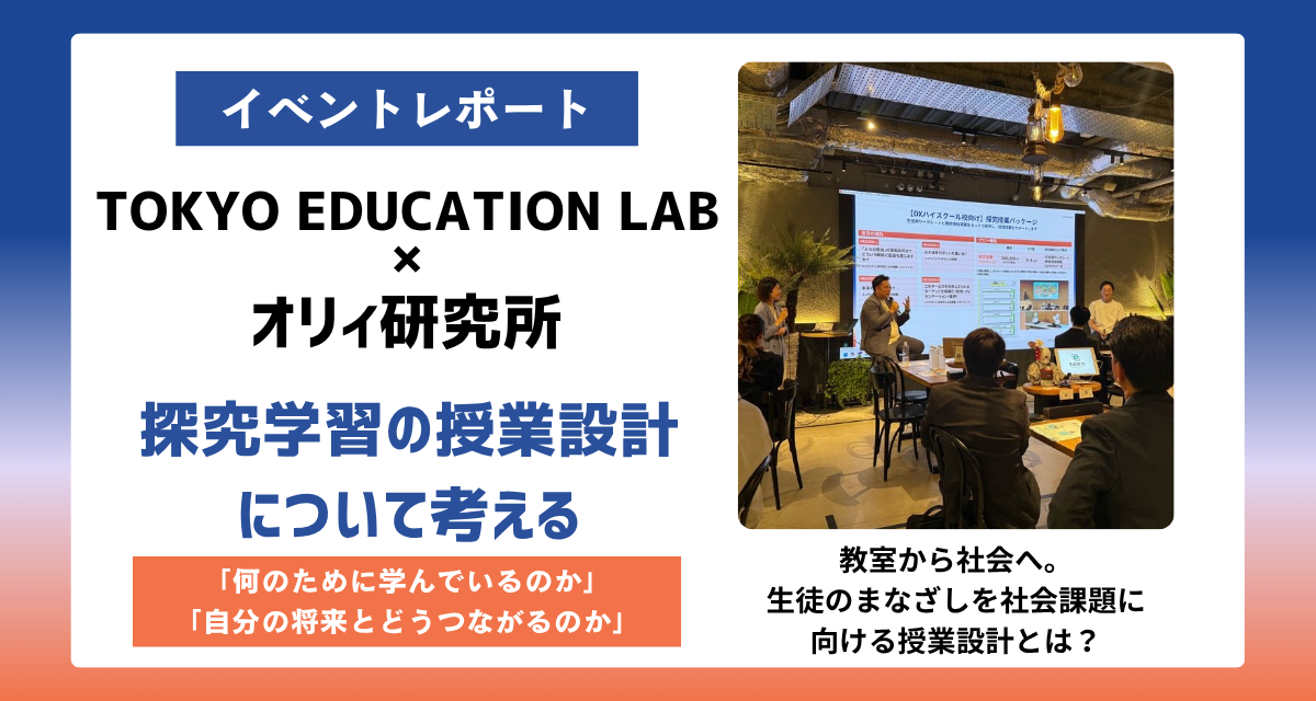 %E3%80%90%E3%82%A4%E3%83%99%E3%83%B3%E3%83%88%E3%83%AC%E3%83%9D%E3%83%BC%E3%83%88%E3%80%91TOKYO+EDUCATION+LAB+%C3%97+%E3%82%AA%E3%83%AA%E3%82%A3%E7%A0%94%E7%A9%B6%E6%89%80%E3%80%81%E6%8E%A2%E7%A9%B6%E5%AD%A6%E7%BF%92%E3%81%AE%E6%8E%88%E6%A5%AD%E8%A8%AD%E8%A8%88%E3%81%AB%E3%81%A4%E3%81%84%E3%81%A6%E8%80%83%E3%81%88%E3%82%8B